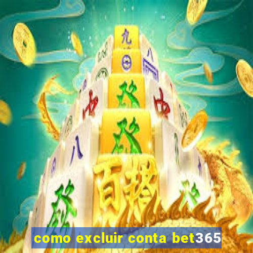 como excluir conta bet365